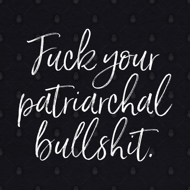 White script: Fuck your patriarchal bullshit. by Bri the Bearded Spoonie Babe